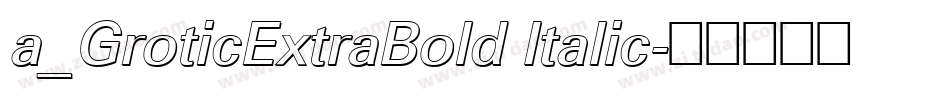 a_GroticExtraBold Italic字体转换